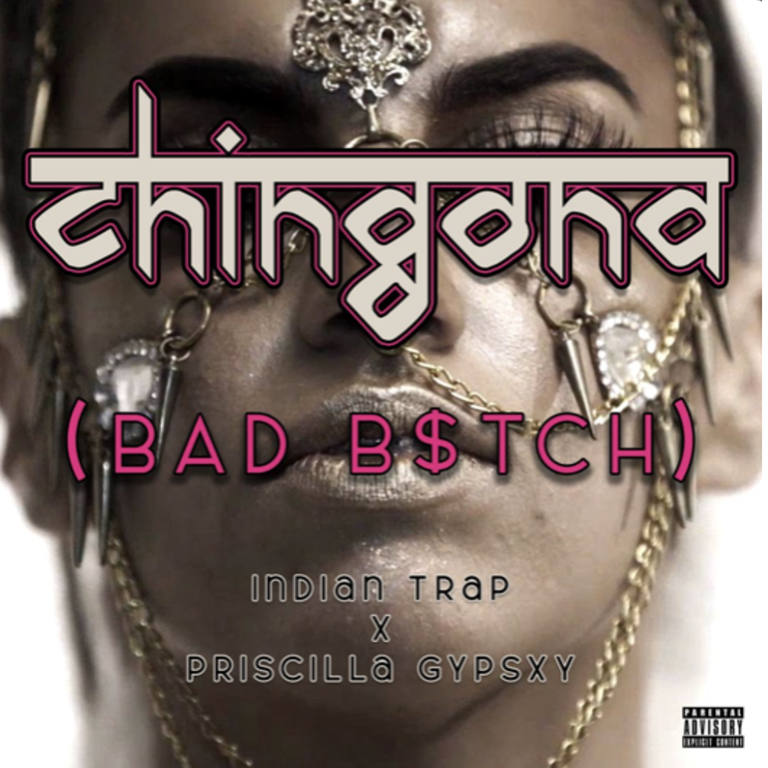 A phat groovy Tantric Trap sound will infect you and addict you as ‘Indian Trap’ collabs with ‘Priscilla Gypsxy’ on super Trap hit “CHINGONA (BAD B$TCH)”