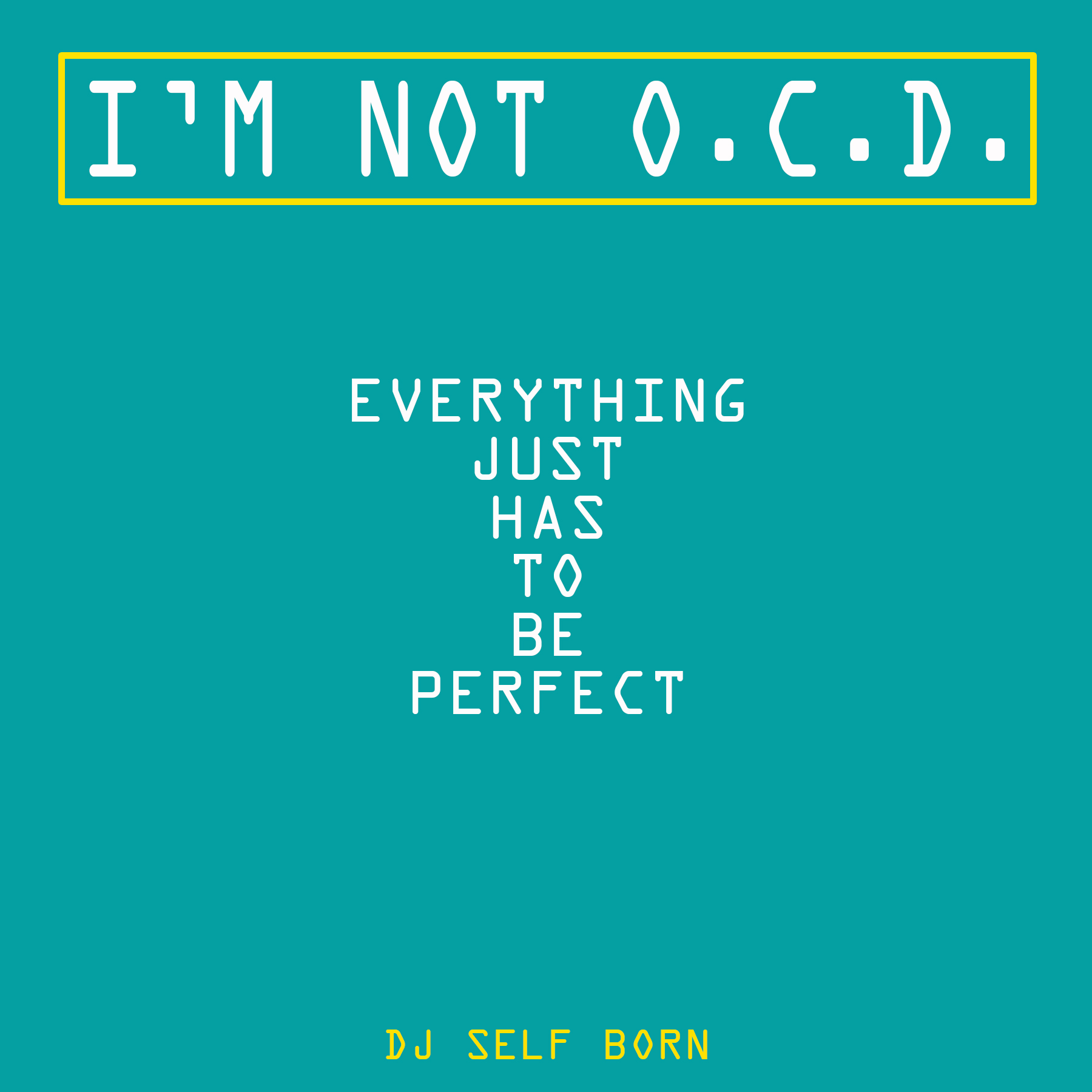After gaining a large following of fans, ‘DJ Self Born’ continues to rise with new release “I’m Not O.C.D., Everything Just Has To Be Perfect”.